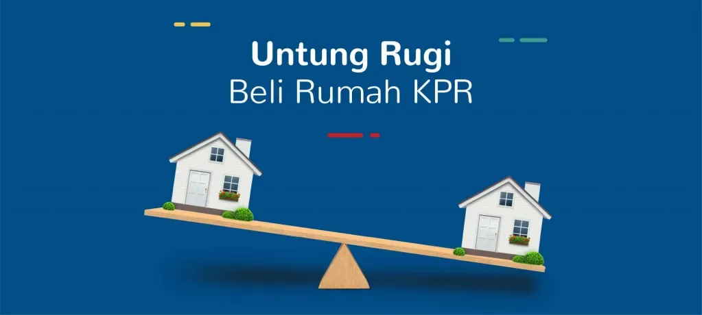 Pilih Rumah KPR atau Ngontrak? Kekurangan dan Kelebihanya